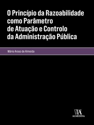 cover image of O Princípio da Razoabilidade como Parâmetro de Atuação e Controlo da Administração Pública